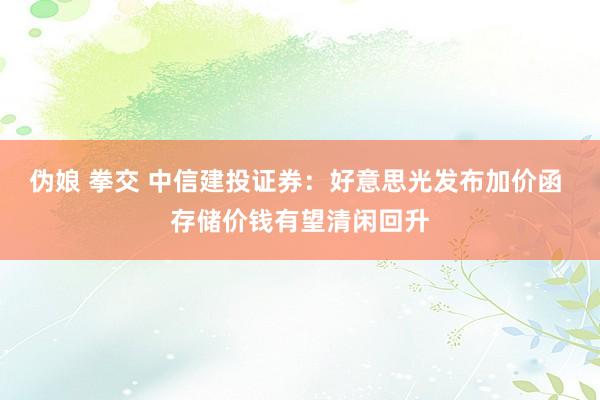 伪娘 拳交 中信建投证券：好意思光发布加价函 存储价钱有望清闲回升